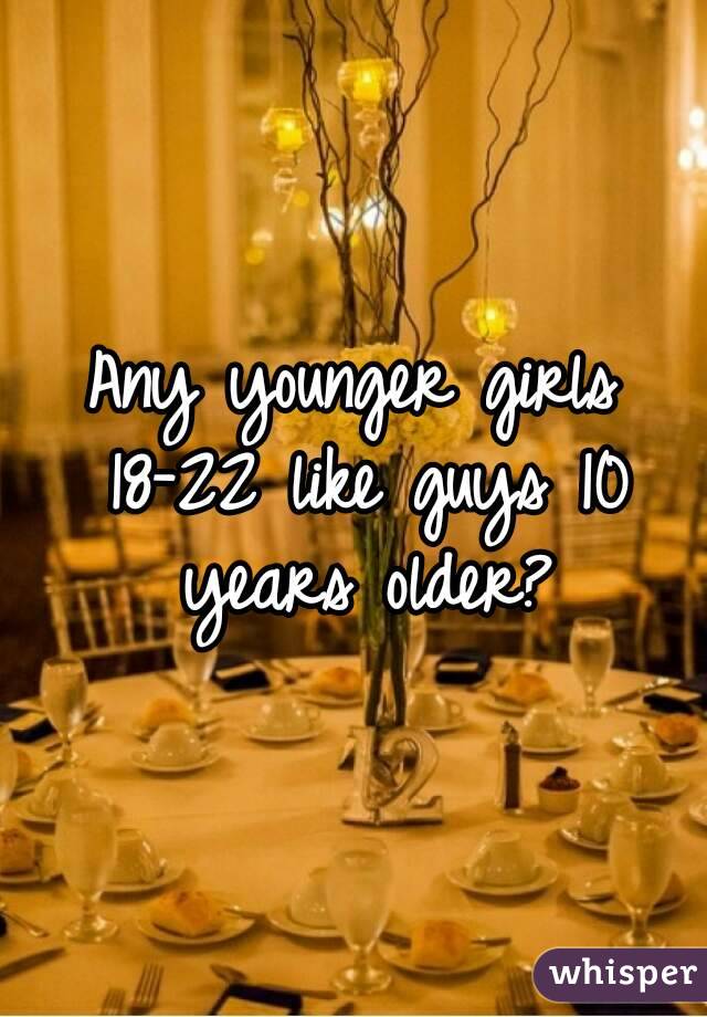 Any younger girls 18-22 like guys 10 years older?