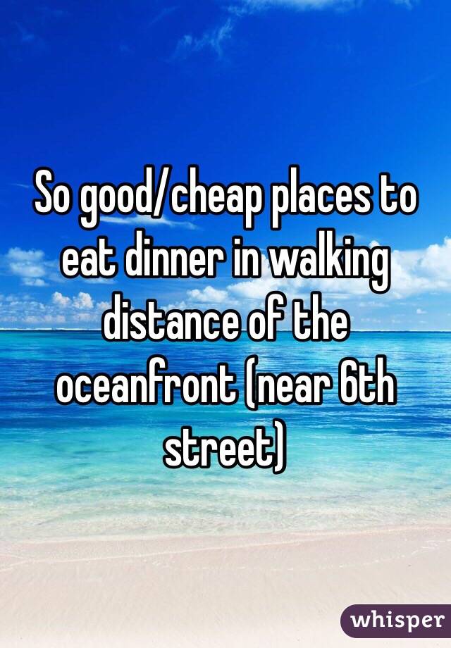 So good/cheap places to eat dinner in walking distance of the oceanfront (near 6th street) 