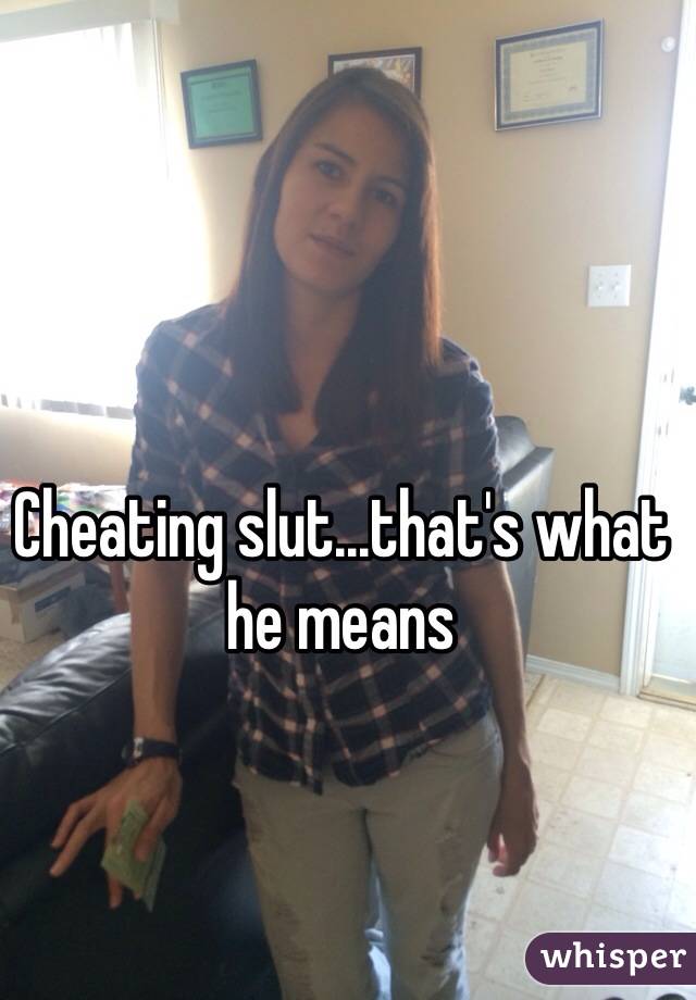 Cheating slut...that's what he means 