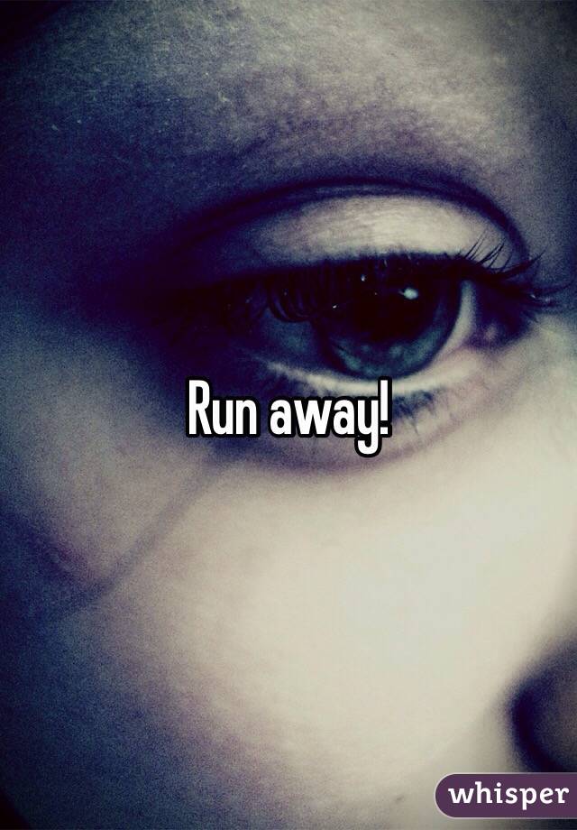 Run away!