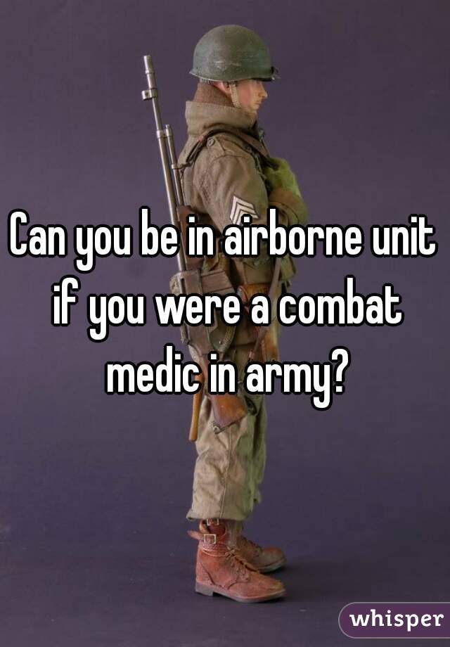 Can you be in airborne unit if you were a combat medic in army?