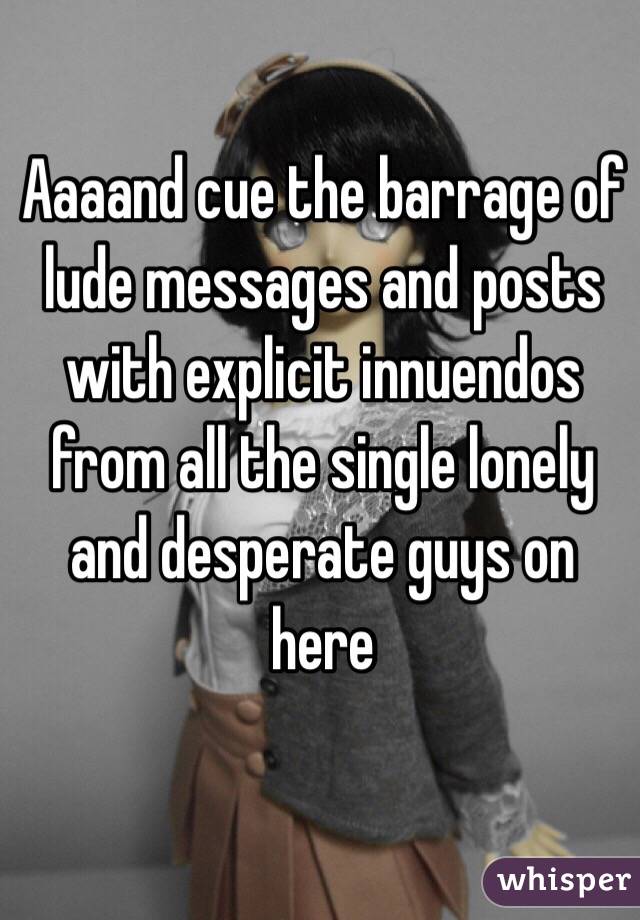 Aaaand cue the barrage of lude messages and posts with explicit innuendos from all the single lonely and desperate guys on here