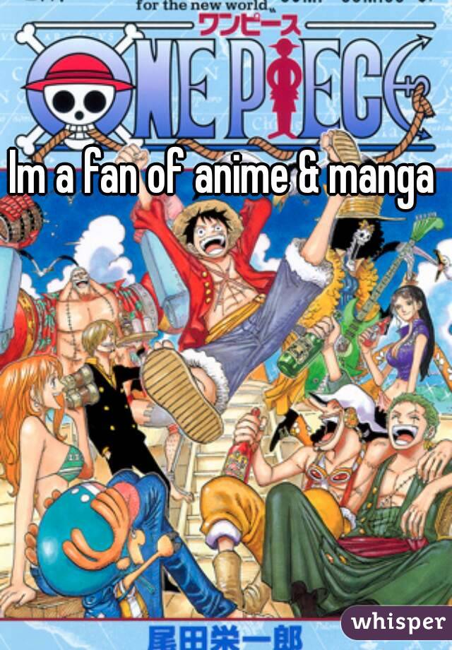 Im a fan of anime & manga