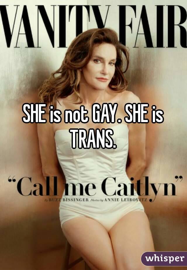 SHE is not GAY. SHE is TRANS. 