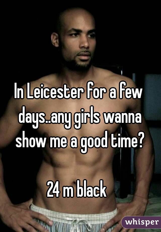 In Leicester for a few days..any girls wanna show me a good time?

24 m black 