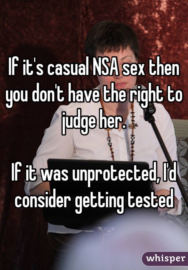 If it's casual NSA sex then you don't have the right to judge her. 

If it was unprotected, I'd consider getting tested