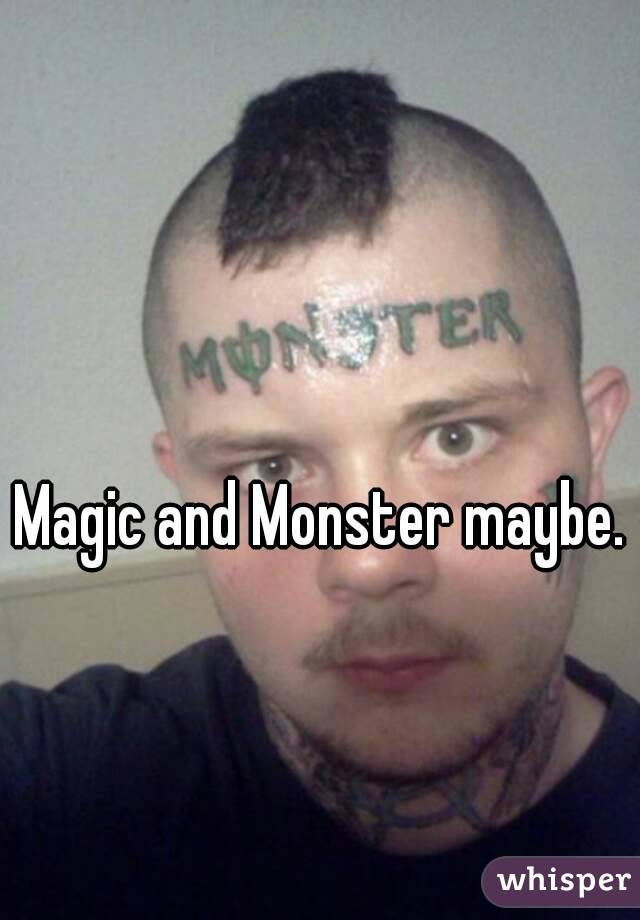 Magic and Monster maybe.