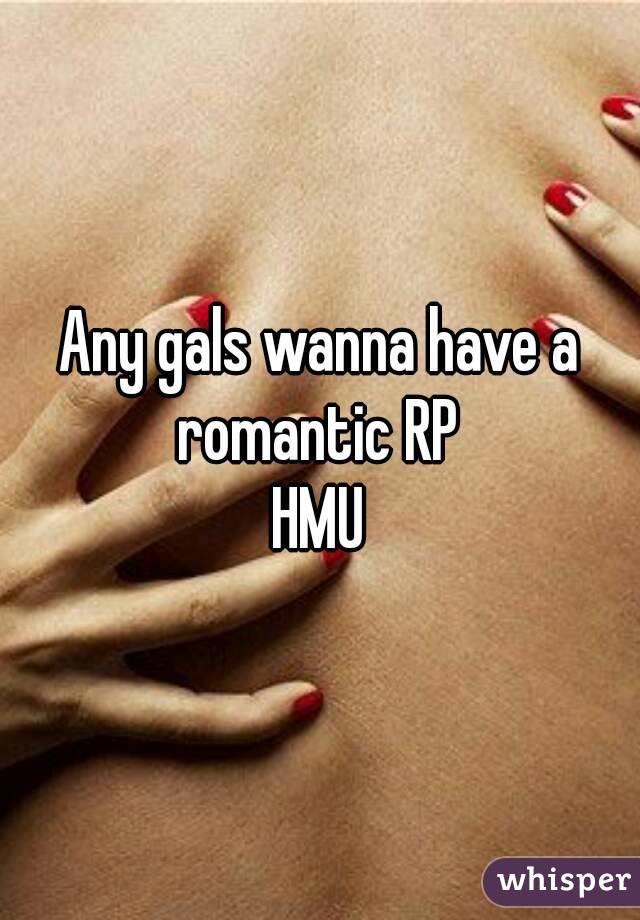 Any gals wanna have a romantic RP 
HMU