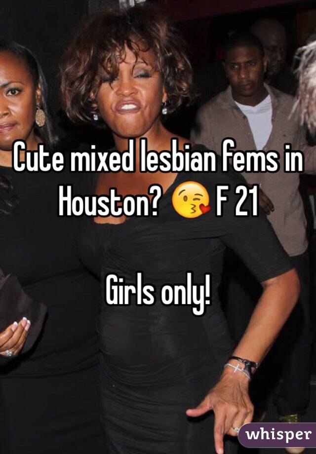 Cute mixed lesbian fems in Houston? 😘 F 21

Girls only!
