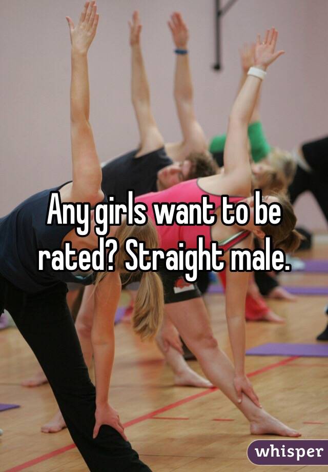 Any girls want to be rated? Straight male.