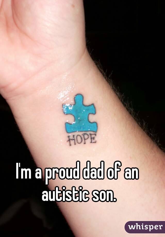 I'm a proud dad of an autistic son.