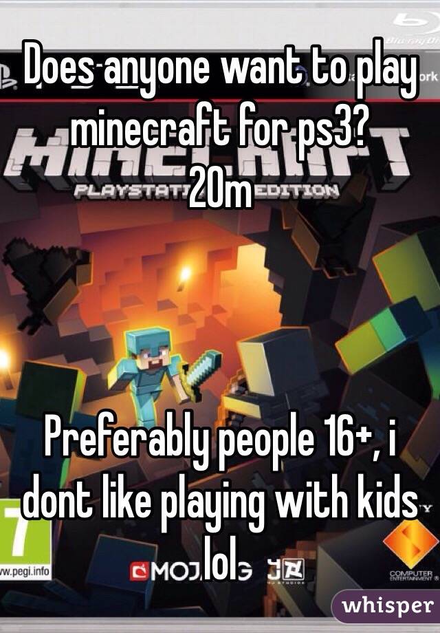 Does anyone want to play minecraft for ps3?
20m



Preferably people 16+, i dont like playing with kids lol