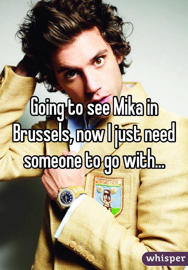 Going to see Mika in Brussels, now I just need someone to go with...