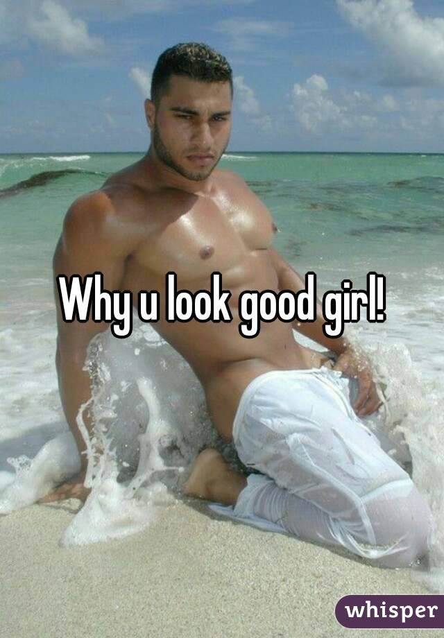 Why u look good girl!