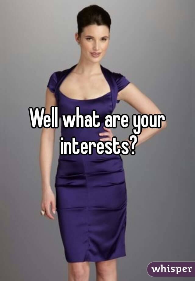 Well what are your interests?