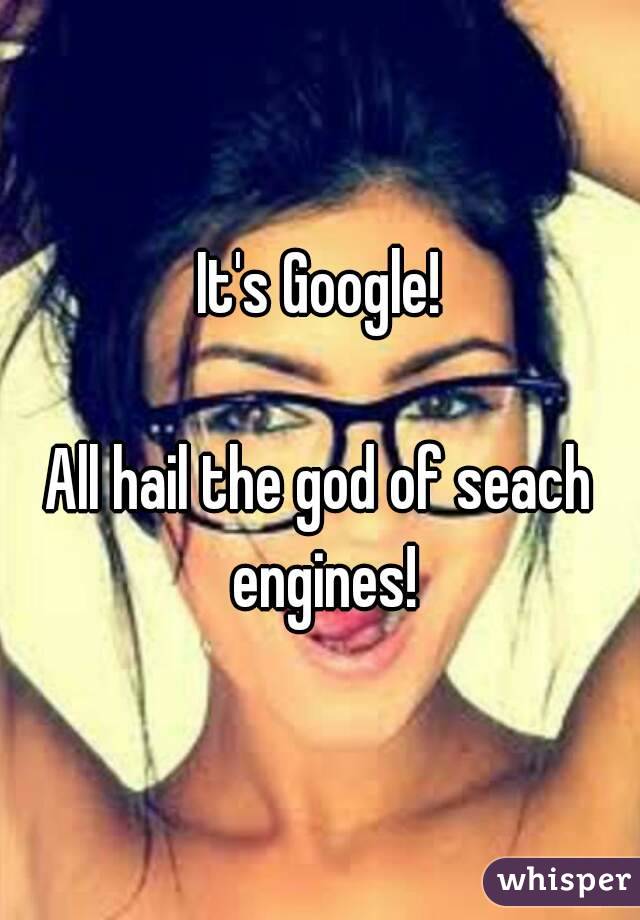 It's Google!

All hail the god of seach engines!