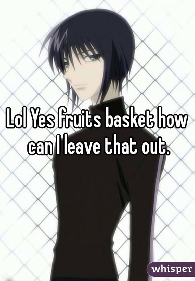 Lol Yes fruits basket how can I leave that out.