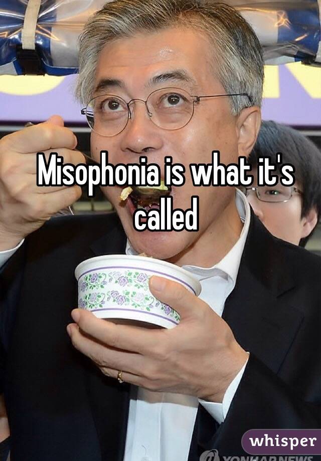 Misophonia is what it's called