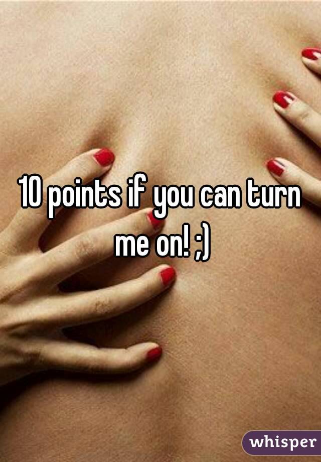 10 points if you can turn me on! ;)