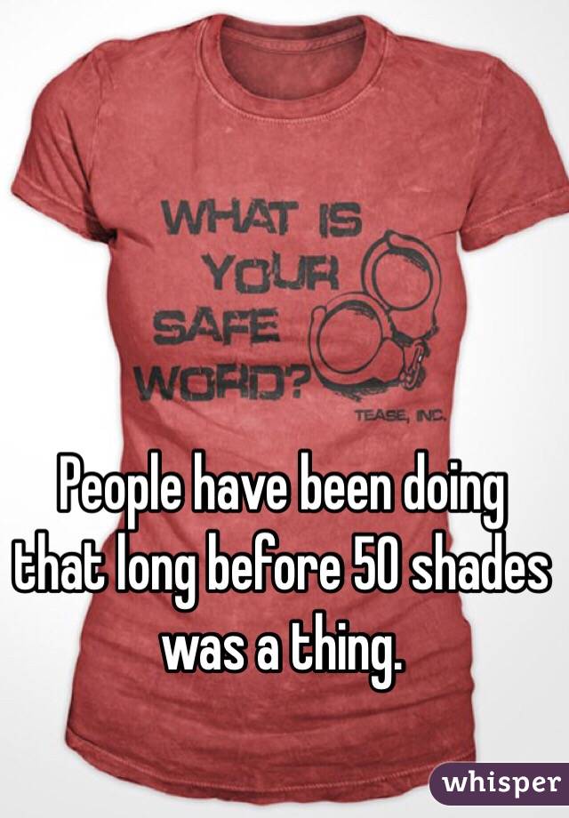People have been doing that long before 50 shades was a thing.
