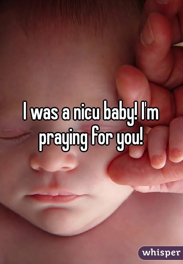 I was a nicu baby! I'm praying for you! 