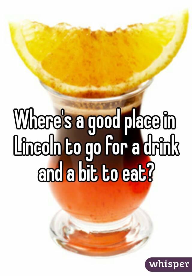 Where's a good place in Lincoln to go for a drink and a bit to eat?