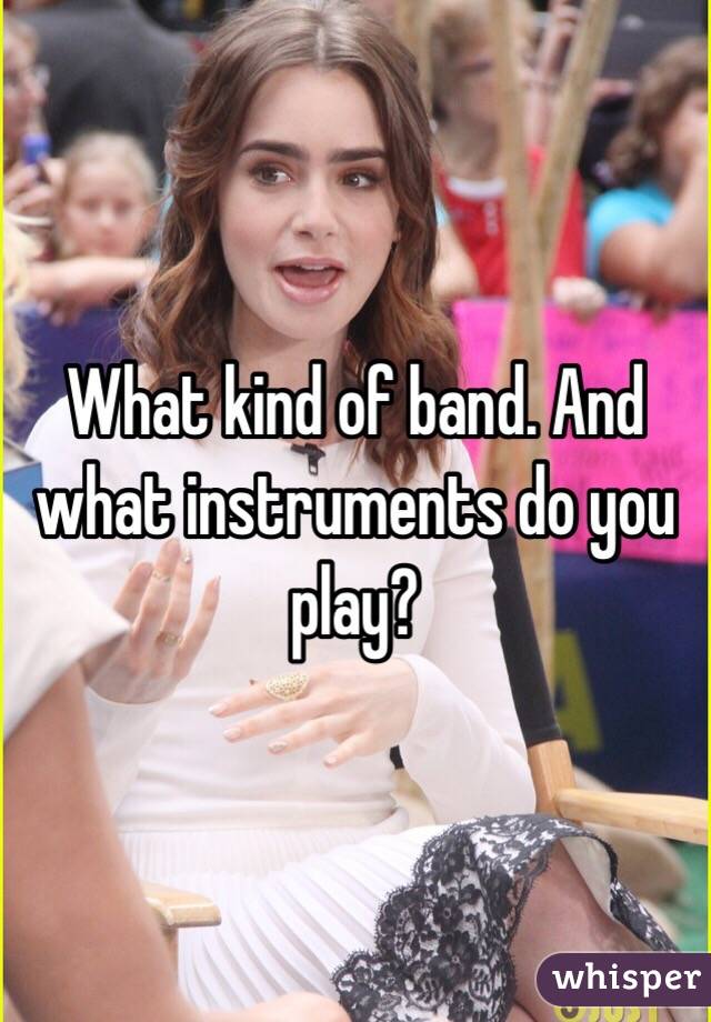 What kind of band. And what instruments do you play?