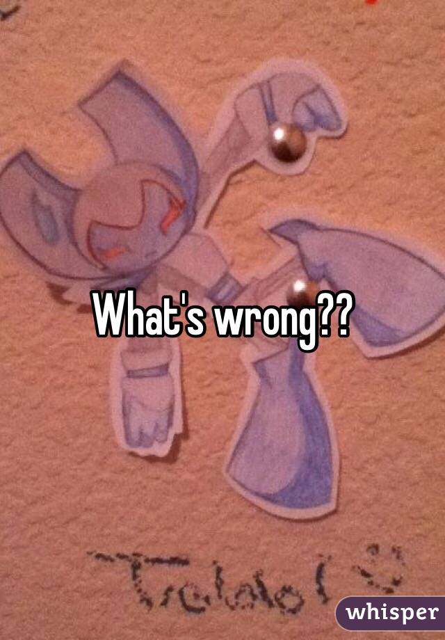 What's wrong??