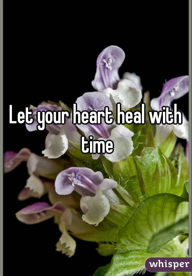Let your heart heal with time
