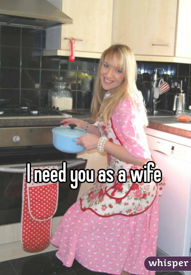 I need you as a wife