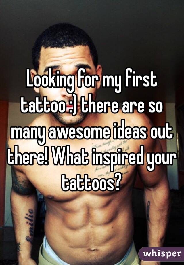 Looking for my first tattoo :) there are so many awesome ideas out there! What inspired your tattoos?