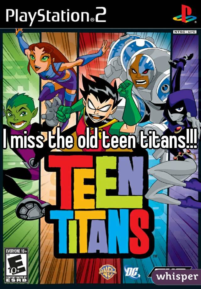I miss the old teen titans!!!