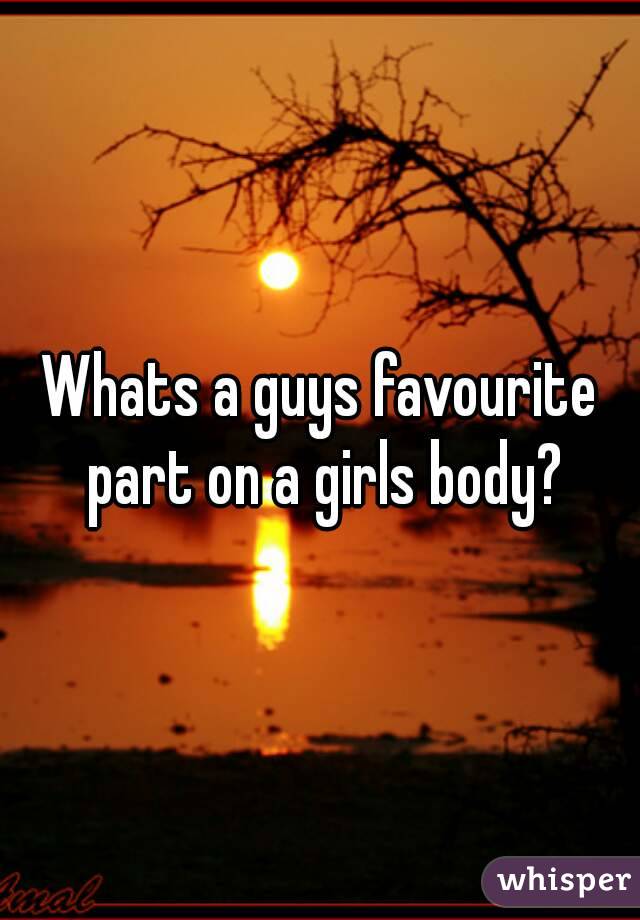 Whats a guys favourite part on a girls body?