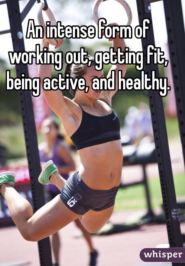 An intense form of working out, getting fit, being active, and healthy.