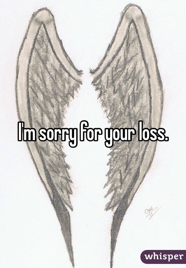 I'm sorry for your loss.