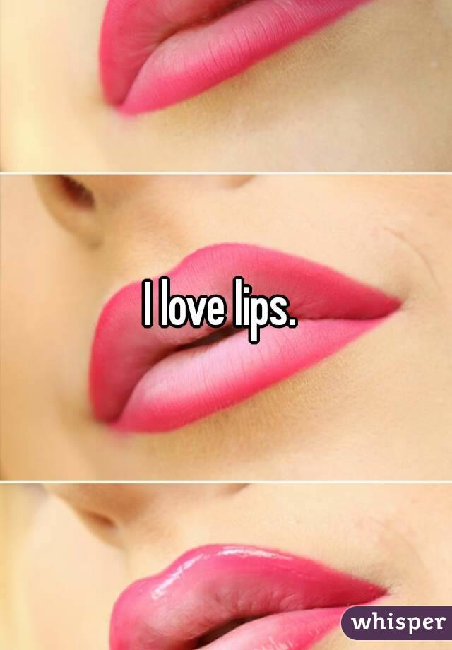 I love lips. 