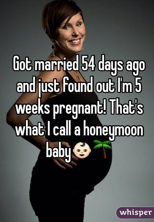 Got married 54 days ago and just found out I'm 5 weeks pregnant! That's what I call a honeymoon baby👶🏻🌴
