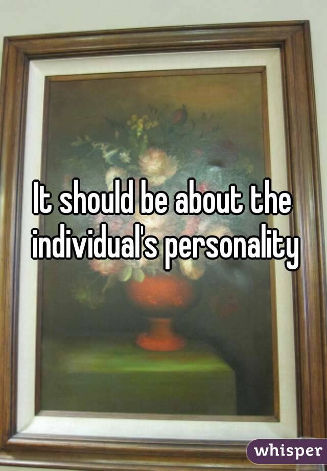 It should be about the individual's personality