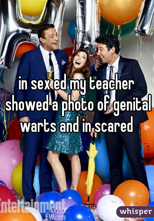 in sex ed my teacher showed a photo of genital warts and in scared 
