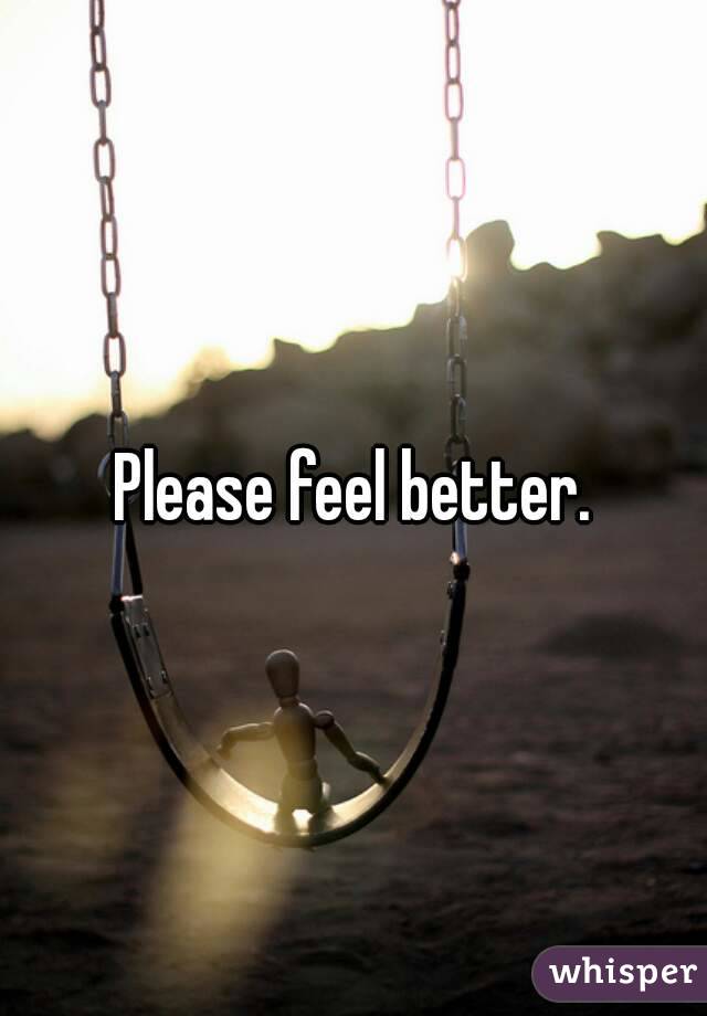 Please feel better.