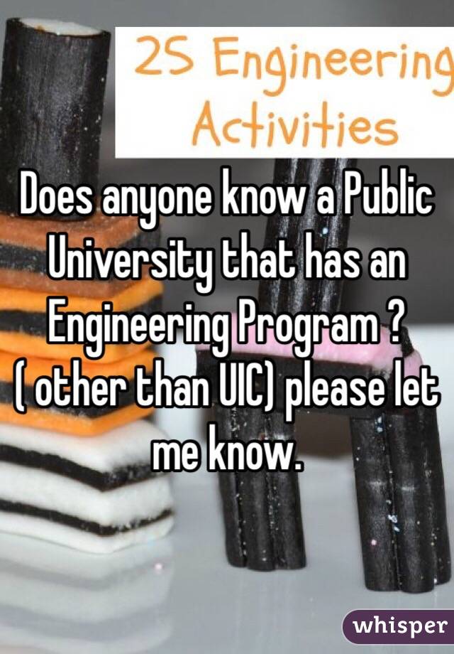 Does anyone know a Public University that has an Engineering Program ? ( other than UIC) please let me know. 
