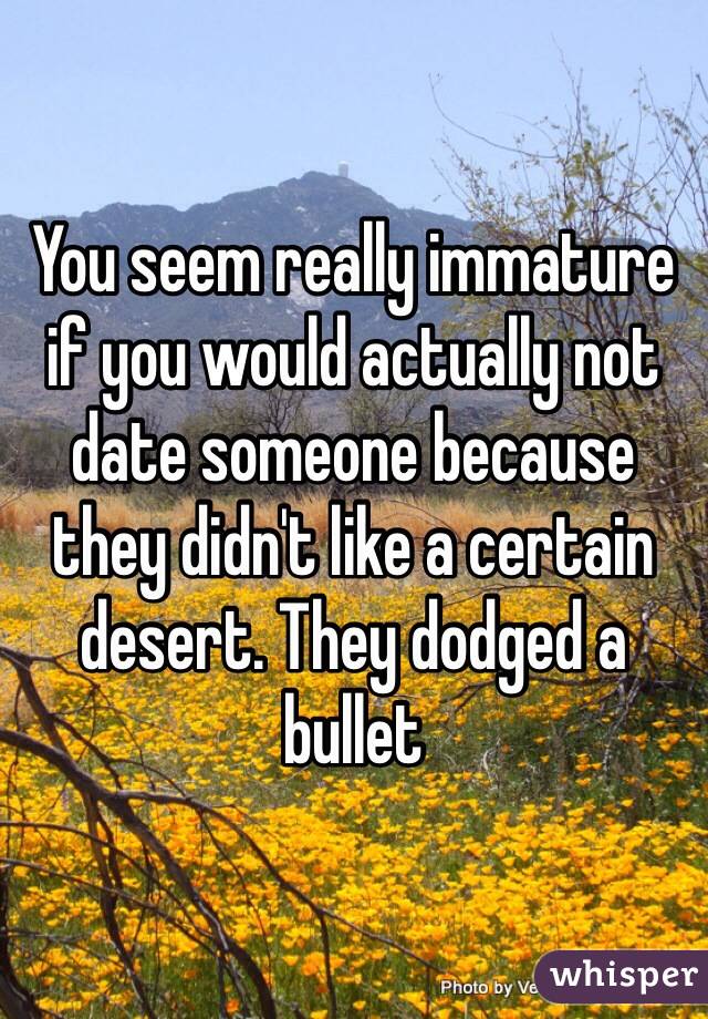 You seem really immature if you would actually not date someone because they didn't like a certain desert. They dodged a bullet