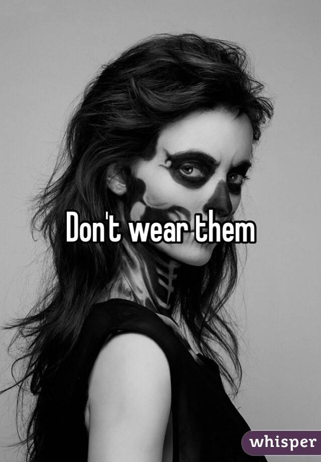 Don't wear them