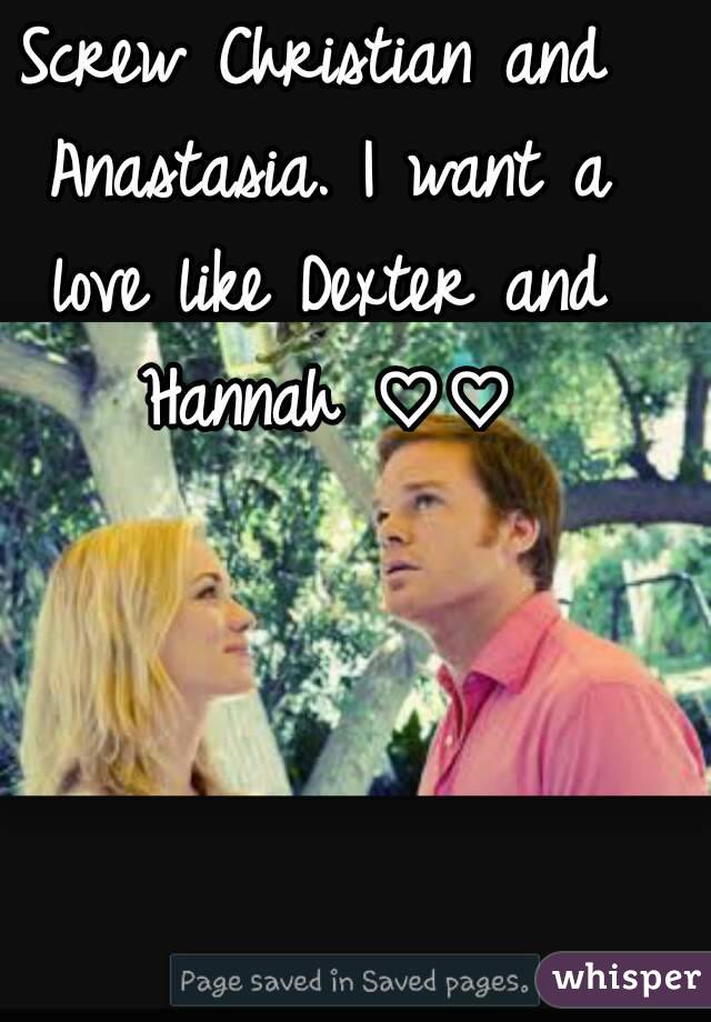 Screw Christian and Anastasia. I want a love like Dexter and Hannah ♡♡