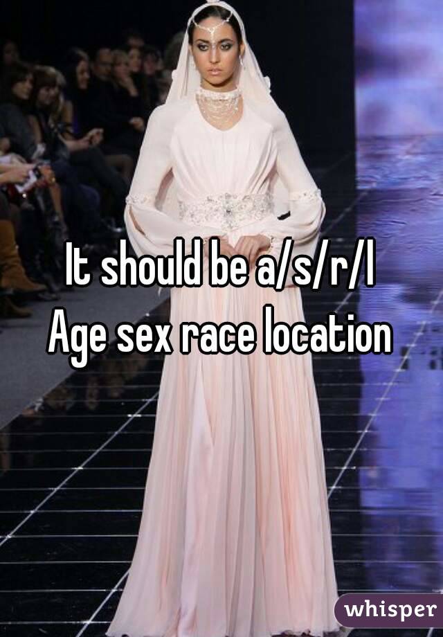 It should be a/s/r/l
Age sex race location