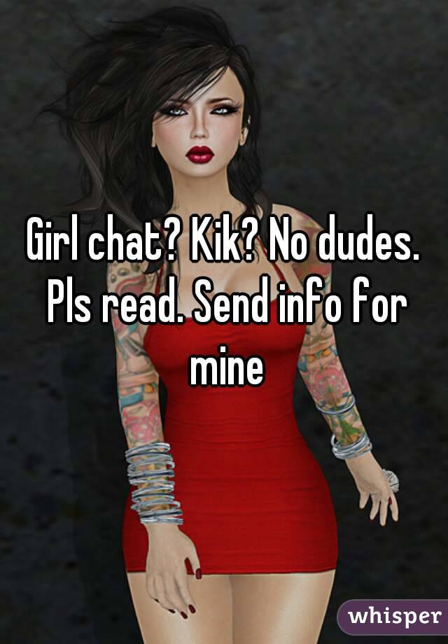 Girl chat? Kik? No dudes. Pls read. Send info for mine