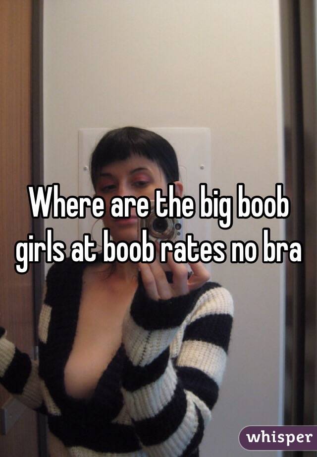 Where are the big boob girls at boob rates no bra 
