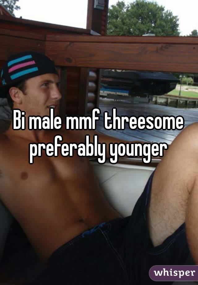 Bi male mmf threesome preferably younger 