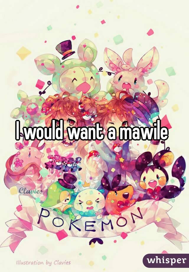 I would want a mawile 