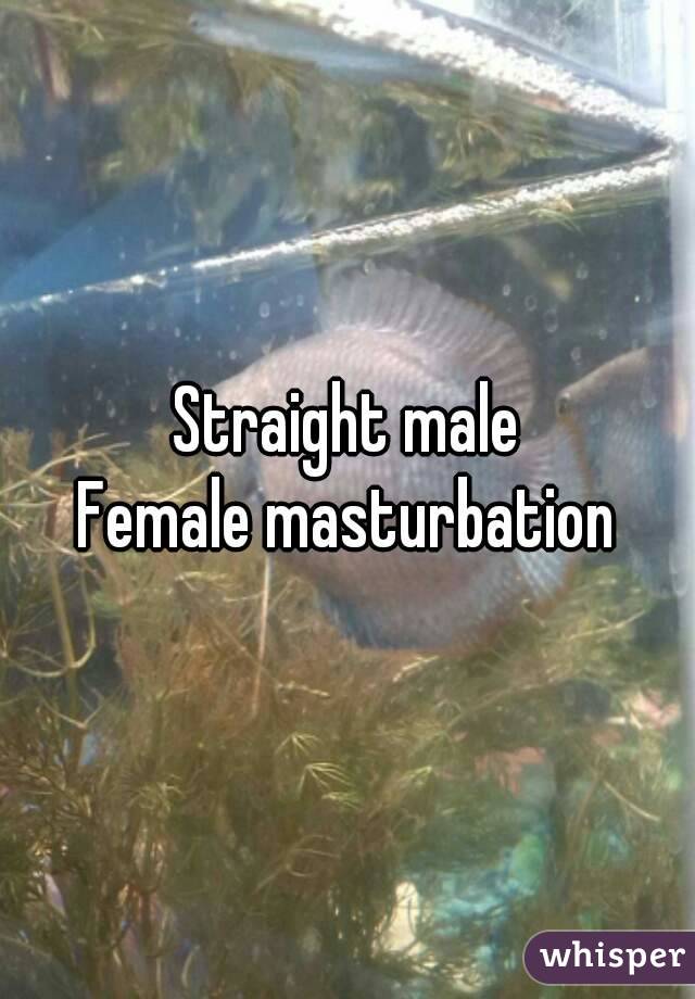 Straight male
Female masturbation